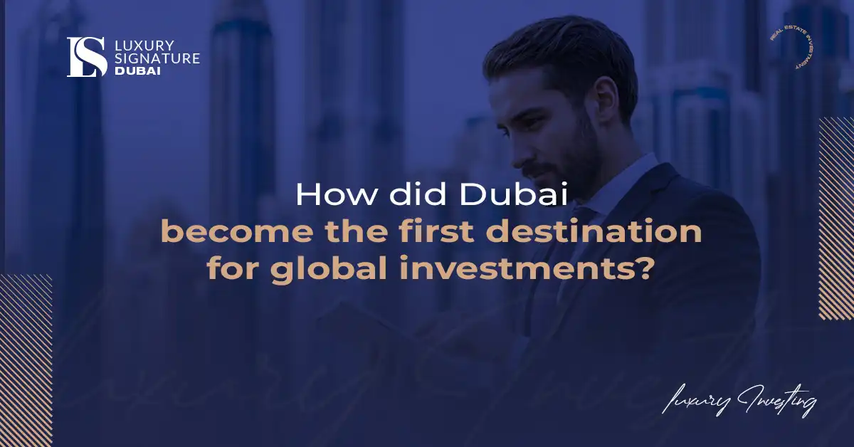 How did Dubai become the first destination for global investments?