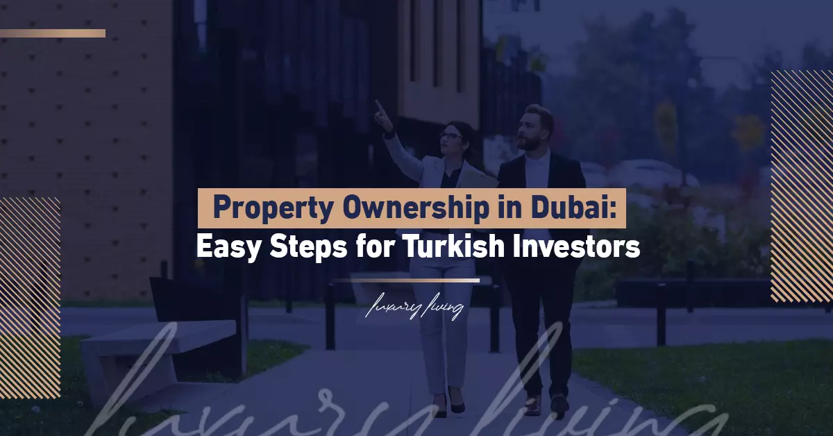 Real Estate Ownership in Dubai: A Simple Guide for Turkish Investors