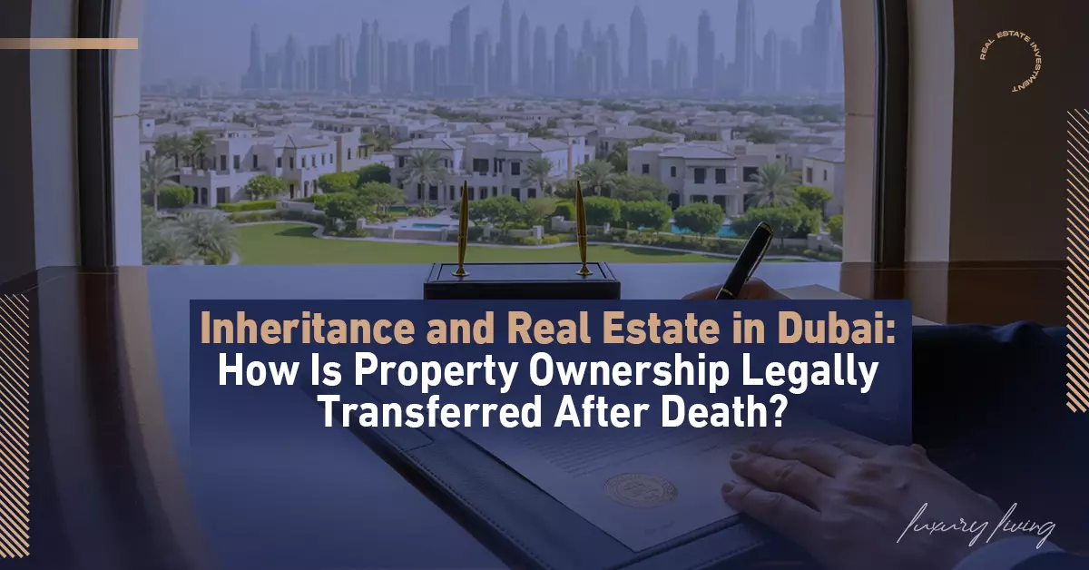 Наследники и недвижимость в Дубае: полное юридическое руководство по передаче права собственности на недвижимость после смерти шаг за шагом