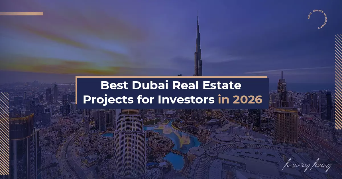 Best Dubai Real Estate Projects for Investors in 2026