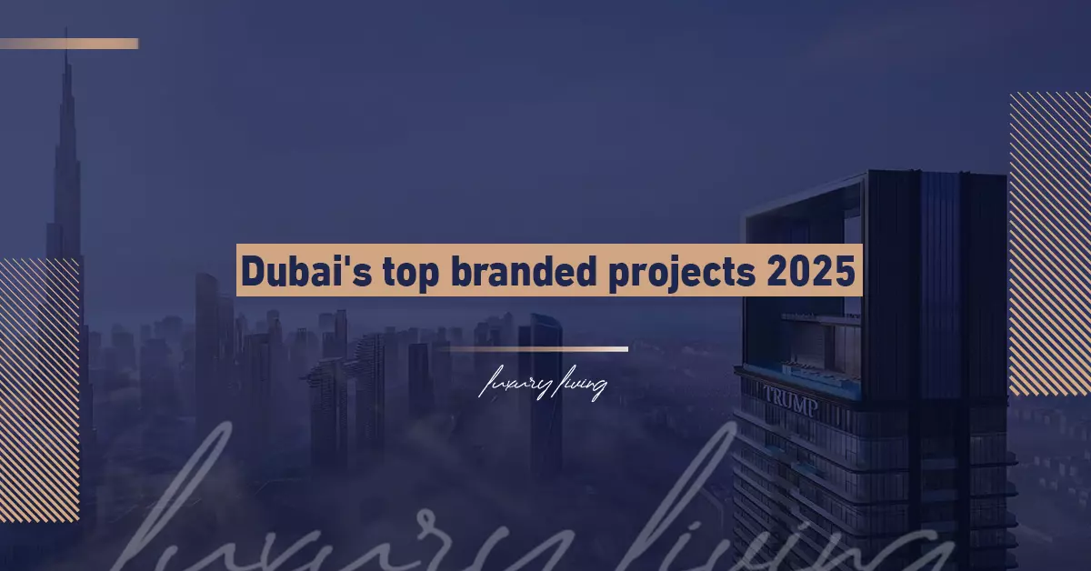 Top Branded Real Estate Projects in Dubai 2025