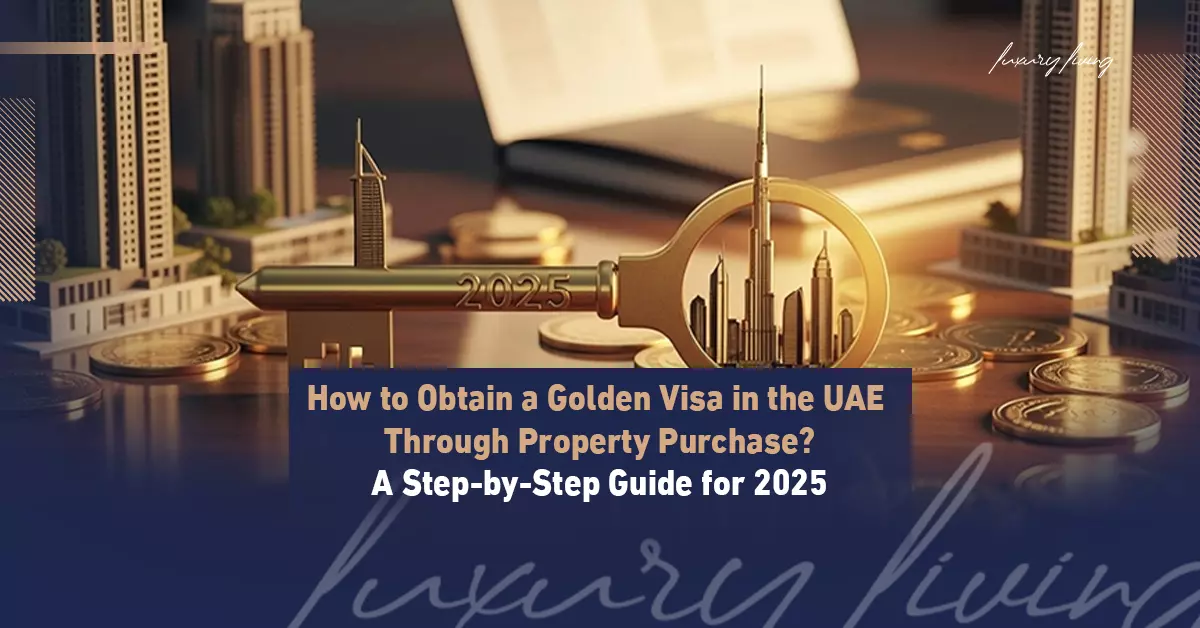 How to Get the UAE Golden Visa Through Property Investment: A Comprehensive Guide for 2025