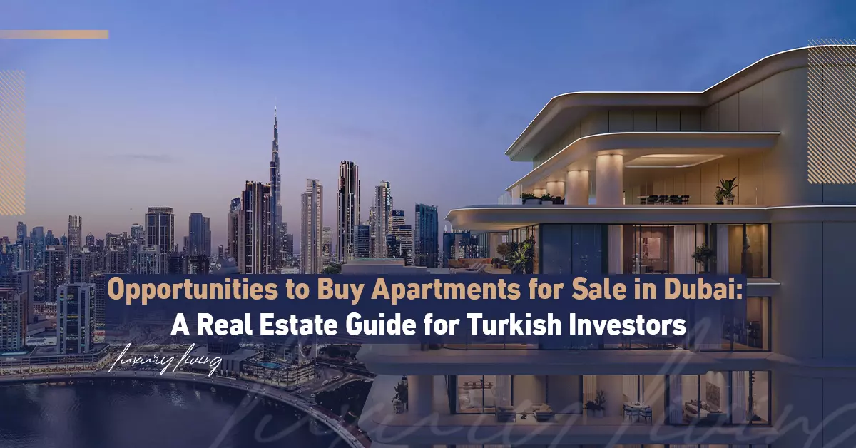 Opportunities to Buy Apartments for Sale in Dubai: A Real Estate Guide for Turkish Investors