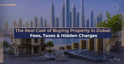 The Real Cost of Buying Property in Dubai: Fees, Taxes, Hidden Charges
