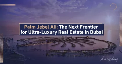 Palm Jebel Ali: The New Destination for Ultra-Luxury Real Estate in Dubai 