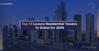 Top 10 Luxury Residential Towers in Dubai for 2026