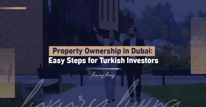 Real Estate Ownership in Dubai: A Simple Guide for Turkish Investors
