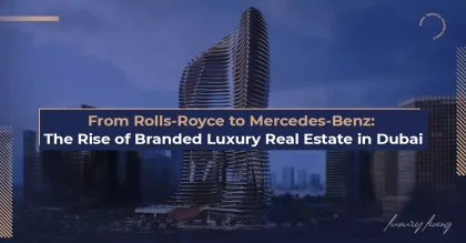 Rolls-Royce’tan Mercedes-Benz’e: Dubai’de Markalı Lüks Gayrimenkulün Yükselişi
