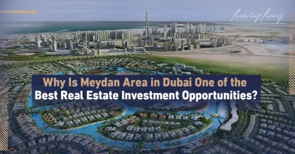 لماذا تعتبر منطقة ميدان في دبي من أفضل فرص الاستثمار العقاري؟