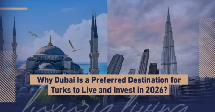 لماذا تُعد دبي الوجهة المفضلة للأتراك للعيش والاستثمار في 2026؟