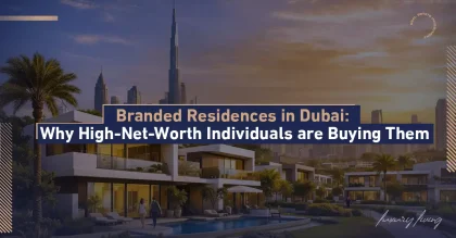 Branded Residences in Dubai: Why High-Net-Worth Individuals are Buying Them