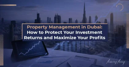 إدارة العقارات في دبي: كيف تحمي عوائد استثمارك وتعظم أرباحك