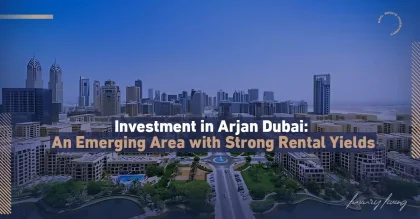 Investing in Arjan Dubai: An Emerging Area with Strong Rental Returns
