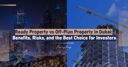 Ready Property or Off-Plan Property in Dubai: Benefits, Risks, and the Best Choice for Investors